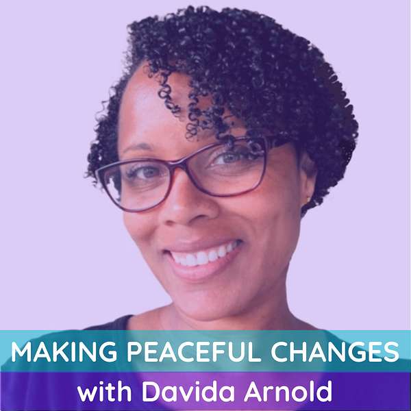 Making Peaceful Changes with Davida Arnold Podcast Artwork Image