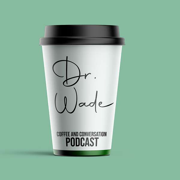 Coffee and Conversation with Dr. Wade Podcast Artwork Image