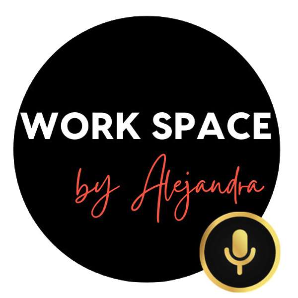 The Work Space Podcast by Alejandra Fonseca Podcast Artwork Image