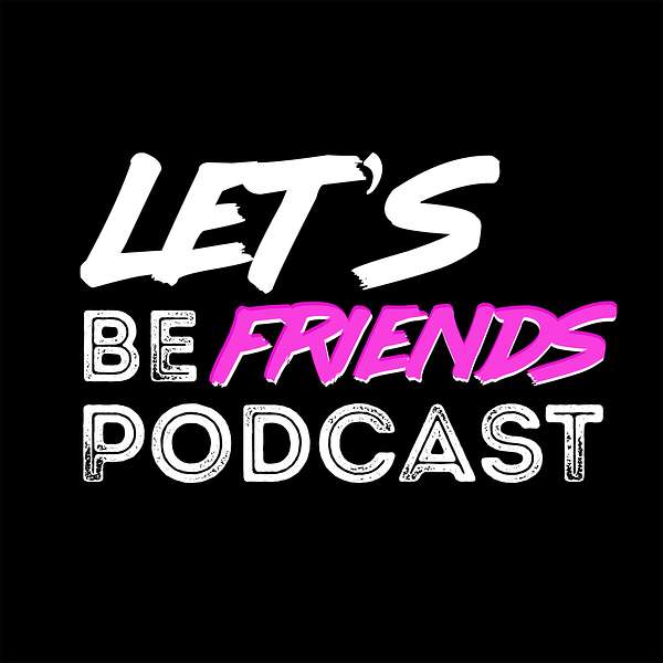 Let's be friends  Podcast Artwork Image