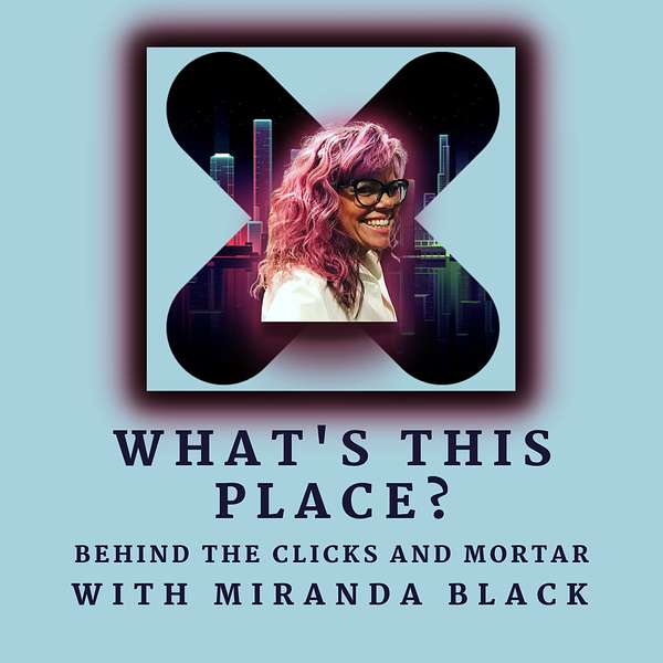What's This Place?  Behind the Clicks and Mortar with Miranda Black Podcast Artwork Image