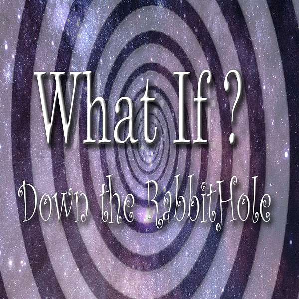 What IF? Down the Rabbit Hole Podcast Artwork Image