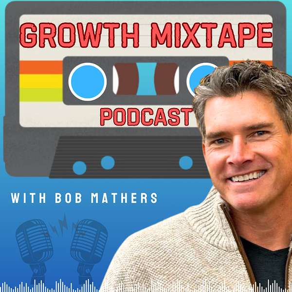 Artwork for Growth Mixtape Podcast with Bob Mathers
